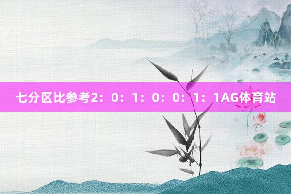 七分区比参考2：0：1：0：0：1：1AG体育站