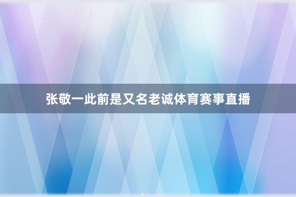 张敬一此前是又名老诚体育赛事直播