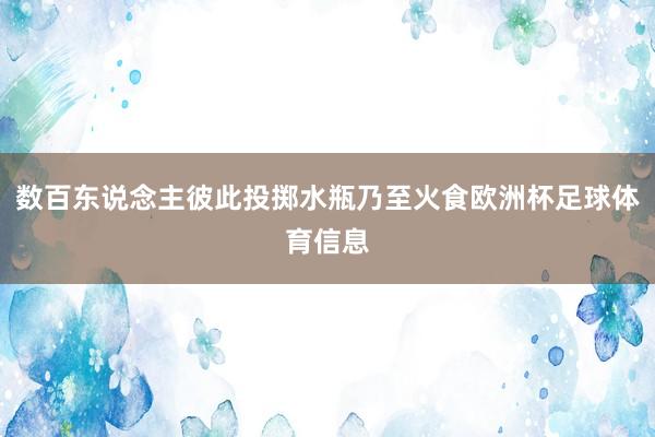 数百东说念主彼此投掷水瓶乃至火食欧洲杯足球体育信息