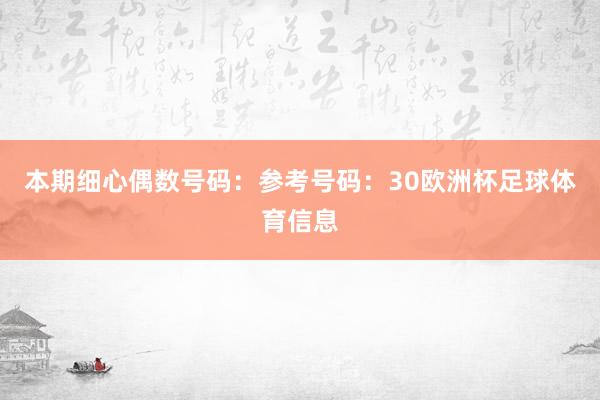 本期细心偶数号码：参考号码：30欧洲杯足球体育信息