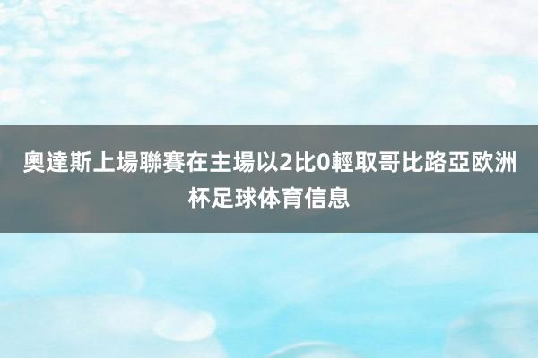 奧達斯上場聯賽在主場以2比0輕取哥比路亞欧洲杯足球体育信息