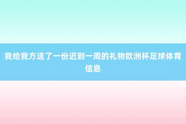 我给我方送了一份迟到一周的礼物欧洲杯足球体育信息