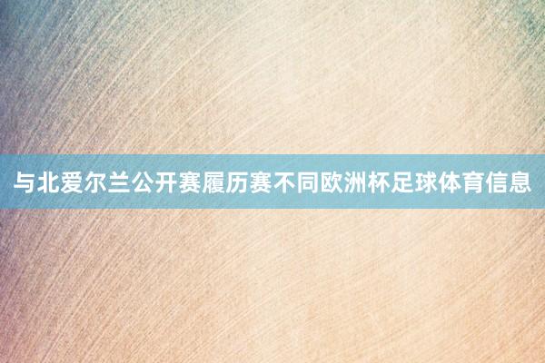 与北爱尔兰公开赛履历赛不同欧洲杯足球体育信息