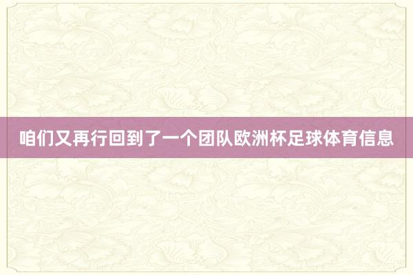 咱们又再行回到了一个团队欧洲杯足球体育信息