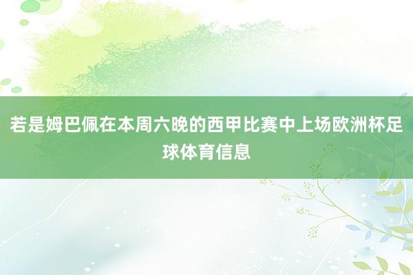 若是姆巴佩在本周六晚的西甲比赛中上场欧洲杯足球体育信息