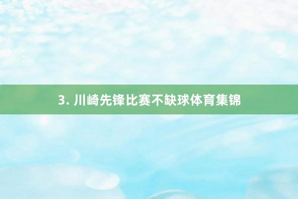 3. 川崎先锋比赛不缺球体育集锦